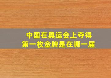 中国在奥运会上夺得第一枚金牌是在哪一届