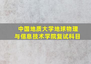 中国地质大学地球物理与信息技术学院复试科目