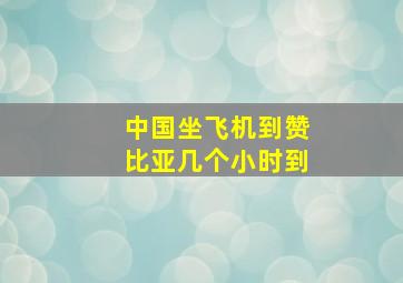 中国坐飞机到赞比亚几个小时到