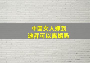 中国女人嫁到迪拜可以离婚吗