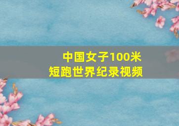 中国女子100米短跑世界纪录视频