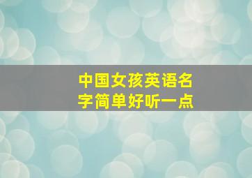 中国女孩英语名字简单好听一点