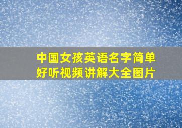 中国女孩英语名字简单好听视频讲解大全图片