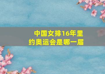 中国女排16年里约奥运会是哪一届