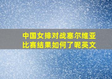 中国女排对战塞尔维亚比赛结果如何了呢英文