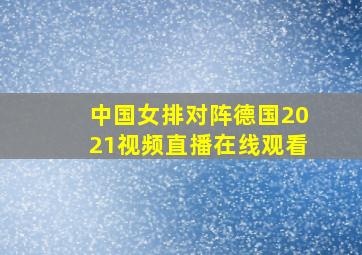 中国女排对阵德国2021视频直播在线观看