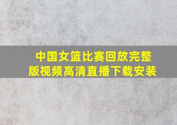 中国女篮比赛回放完整版视频高清直播下载安装