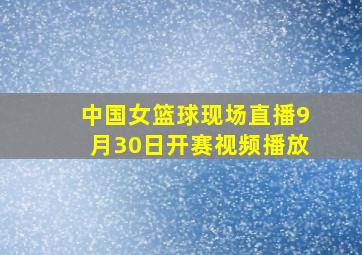 中国女篮球现场直播9月30日开赛视频播放