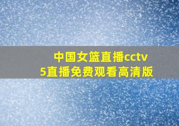 中国女篮直播cctv5直播免费观看高清版