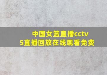 中国女篮直播cctv5直播回放在线观看免费