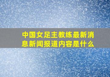 中国女足主教练最新消息新闻报道内容是什么