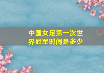 中国女足第一次世界冠军时间是多少