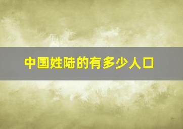 中国姓陆的有多少人口