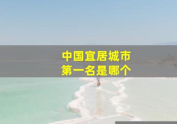 中国宜居城市第一名是哪个