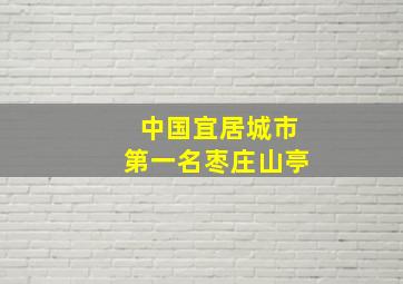 中国宜居城市第一名枣庄山亭