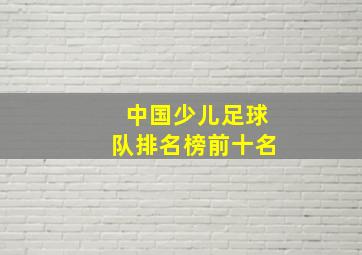 中国少儿足球队排名榜前十名