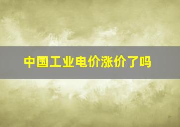 中国工业电价涨价了吗