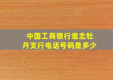 中国工商银行淮北牡丹支行电话号码是多少