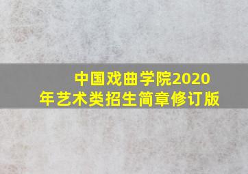 中国戏曲学院2020年艺术类招生简章修订版