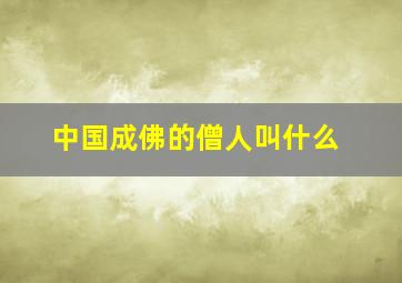 中国成佛的僧人叫什么