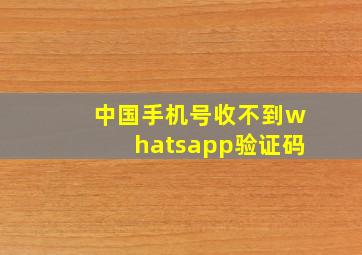 中国手机号收不到whatsapp验证码