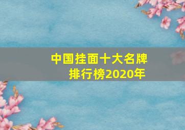 中国挂面十大名牌排行榜2020年