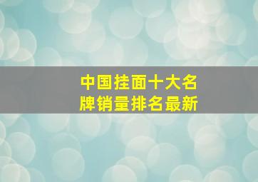 中国挂面十大名牌销量排名最新