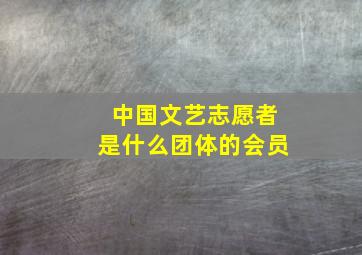 中国文艺志愿者是什么团体的会员