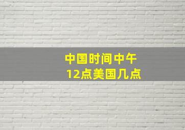 中国时间中午12点美国几点