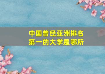 中国曾经亚洲排名第一的大学是哪所