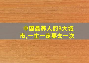 中国最养人的8大城市,一生一定要去一次