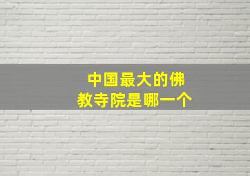 中国最大的佛教寺院是哪一个