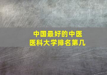 中国最好的中医医科大学排名第几