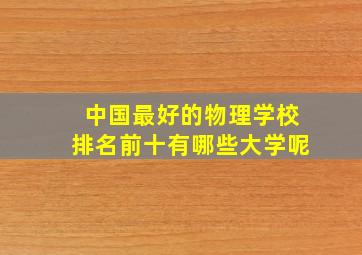 中国最好的物理学校排名前十有哪些大学呢