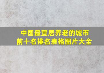 中国最宜居养老的城市前十名排名表格图片大全