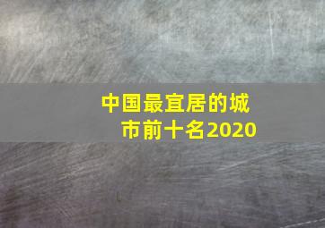 中国最宜居的城市前十名2020