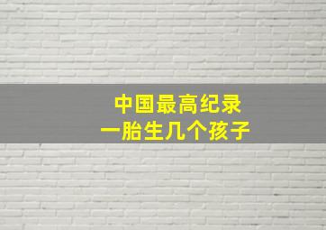 中国最高纪录一胎生几个孩子