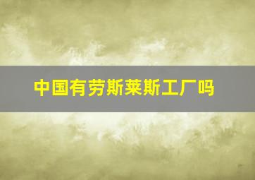 中国有劳斯莱斯工厂吗