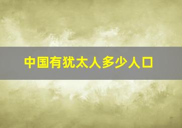 中国有犹太人多少人口