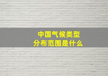 中国气候类型分布范围是什么