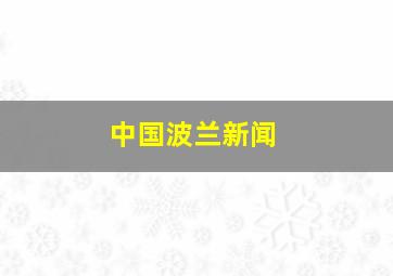 中国波兰新闻