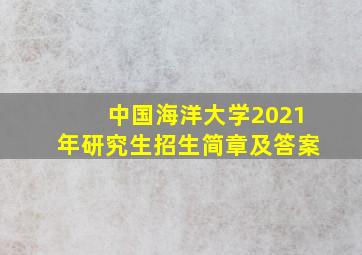 中国海洋大学2021年研究生招生简章及答案