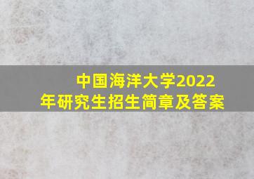 中国海洋大学2022年研究生招生简章及答案