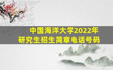 中国海洋大学2022年研究生招生简章电话号码