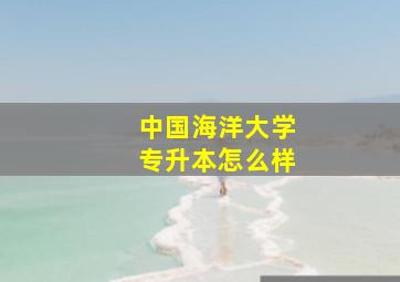 中国海洋大学专升本怎么样