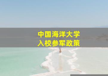 中国海洋大学入校参军政策