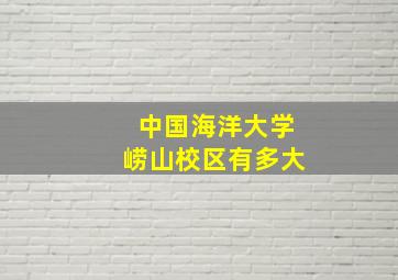 中国海洋大学崂山校区有多大