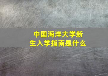 中国海洋大学新生入学指南是什么