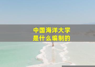 中国海洋大学是什么编制的