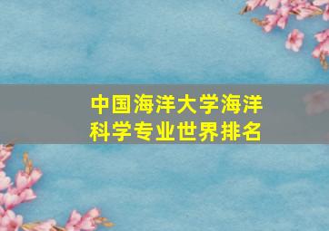 中国海洋大学海洋科学专业世界排名